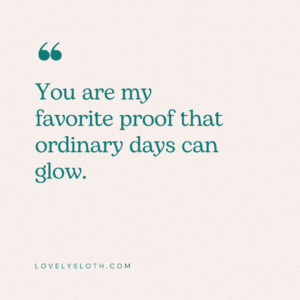 quote_you are my favorite proof that ordinary days can glow_lovelysloth